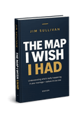 Ebook "THE MAP I WISH I HAD"  By Jim Sullivan - For the husband who senses his marriage is slipping — and doesn't know why.